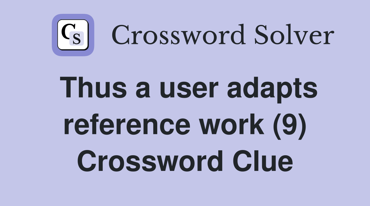 Thus a user adapts reference work (9) Crossword Clue