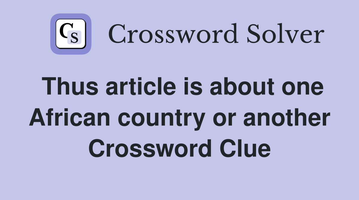 Thus article is about one African country or another Crossword Clue