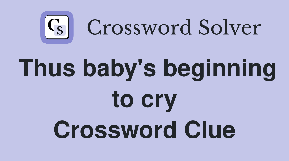 Thus baby's beginning to cry Crossword Clue