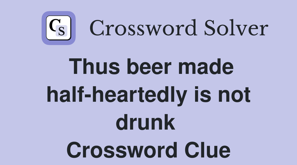 Thus beer made half-heartedly is not drunk  Crossword Clue