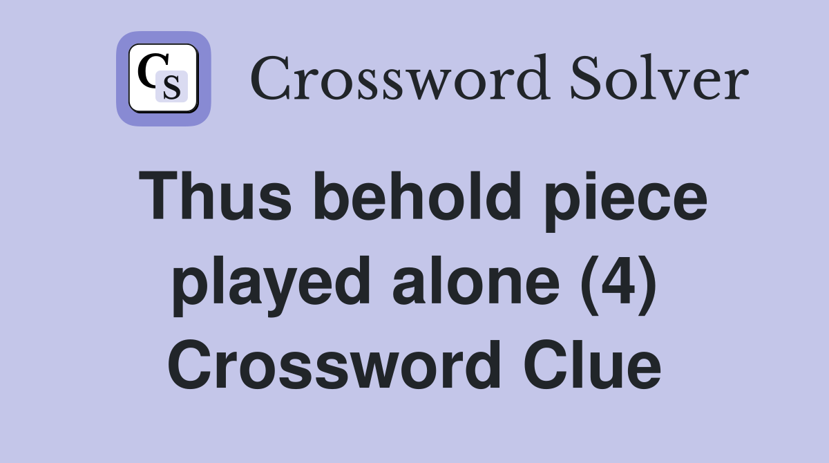 Thus behold piece played alone (4) Crossword Clue
