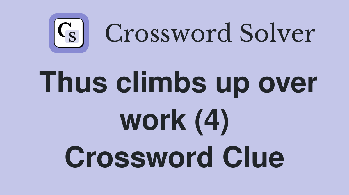Thus climbs up over work (4) Crossword Clue