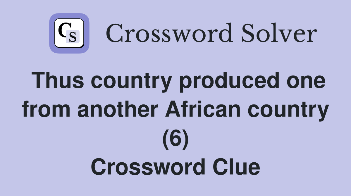 Thus country produced one from another African country (6) Crossword Clue