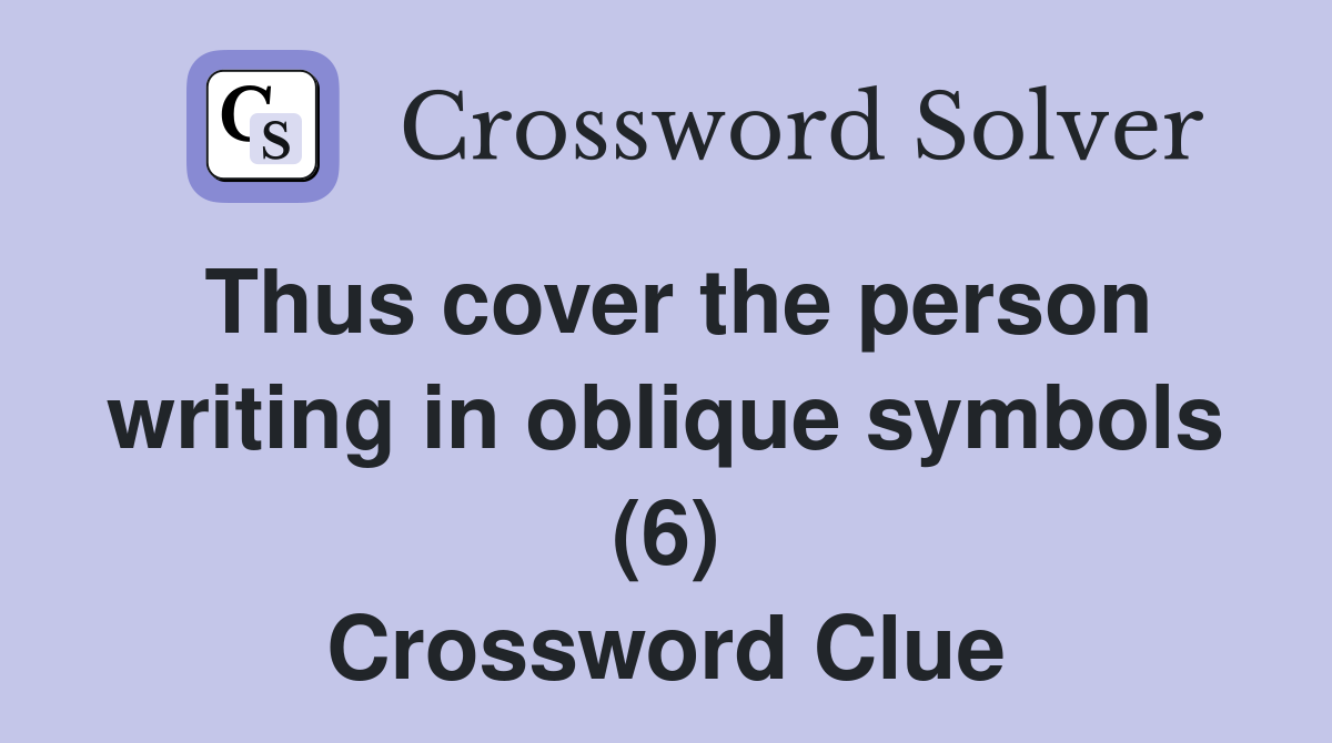 Thus cover the person writing in oblique symbols (6) Crossword Clue