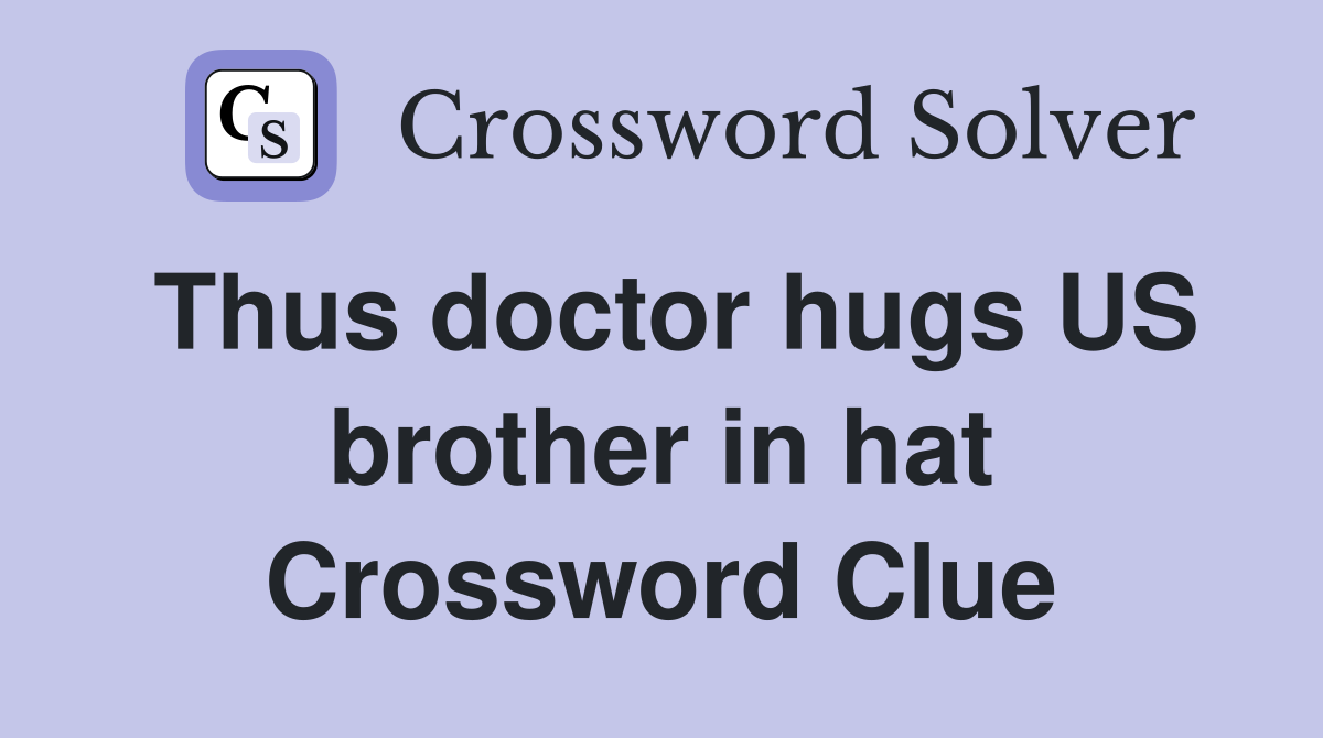 Thus doctor hugs US brother in hat Crossword Clue