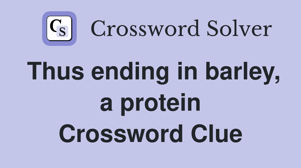 Thus ending in barley, a protein Crossword Clue