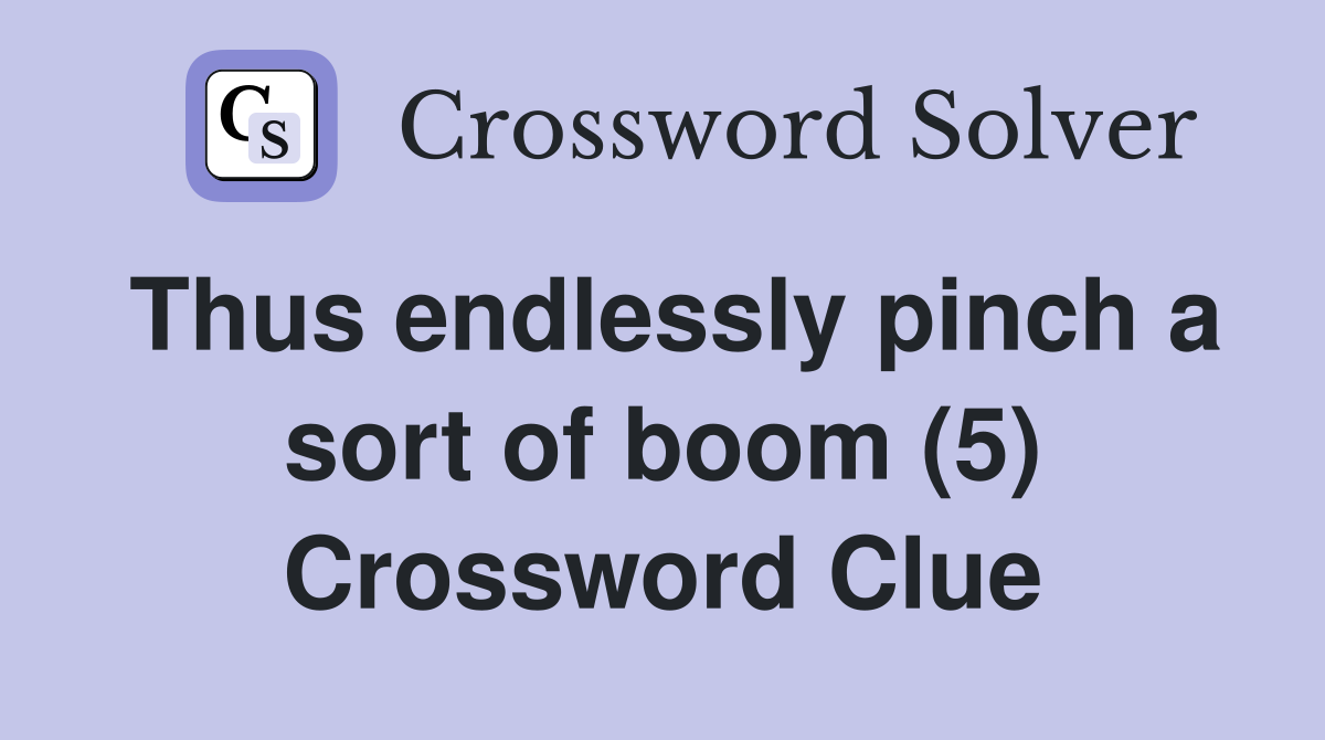 Thus endlessly pinch a sort of boom (5) Crossword Clue