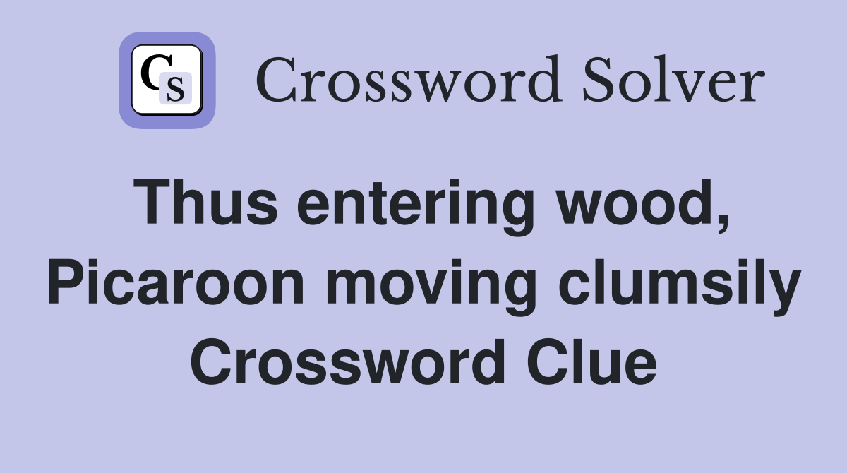 Thus entering wood, Picaroon moving clumsily Crossword Clue