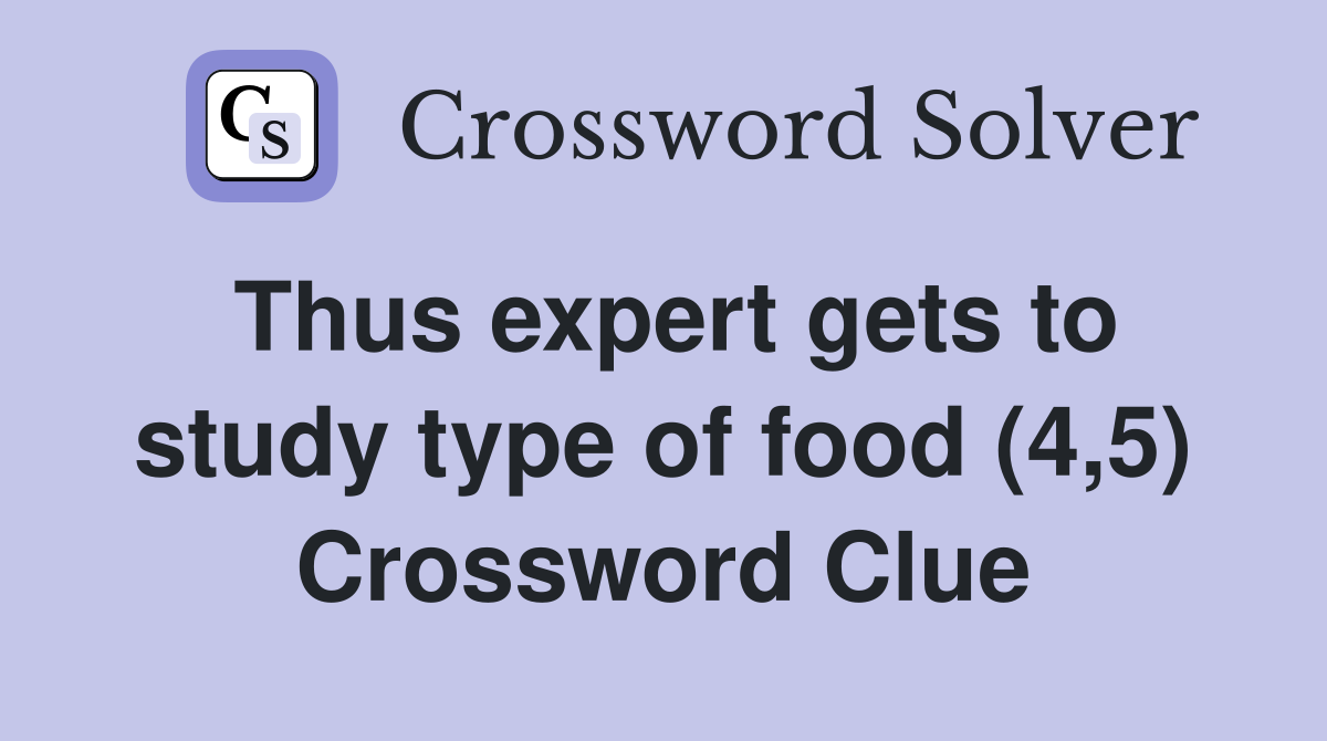 Thus expert gets to study type of food (4,5) Crossword Clue