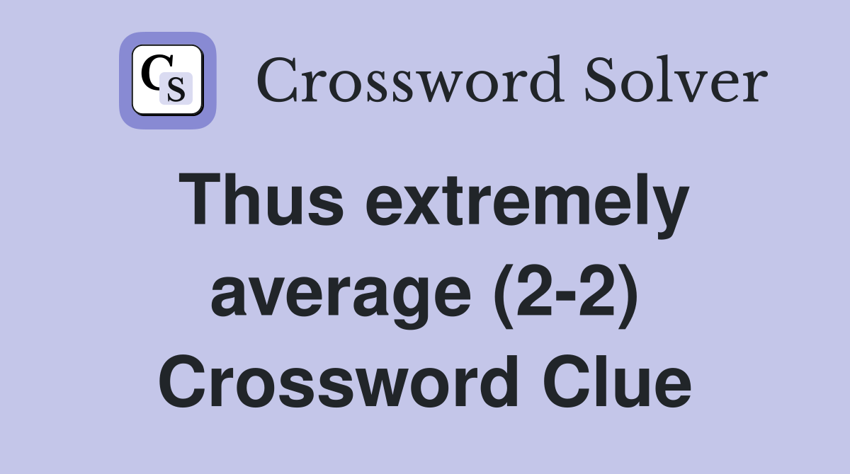Thus extremely average (2-2) Crossword Clue