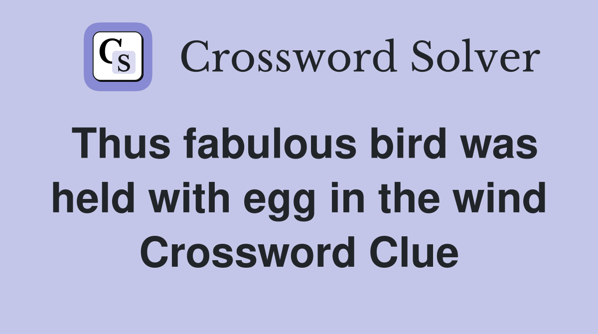 Thus fabulous bird was held with egg in the wind Crossword Clue