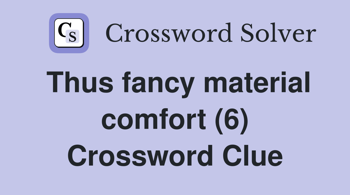 Thus fancy material comfort (6) Crossword Clue