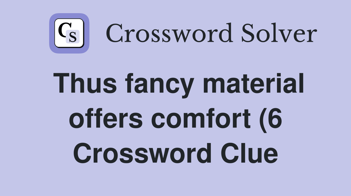Thus fancy material offers comfort (6) Crossword Clue Answers Thus fancy material offers comfort (6) Crossword Clue Answers