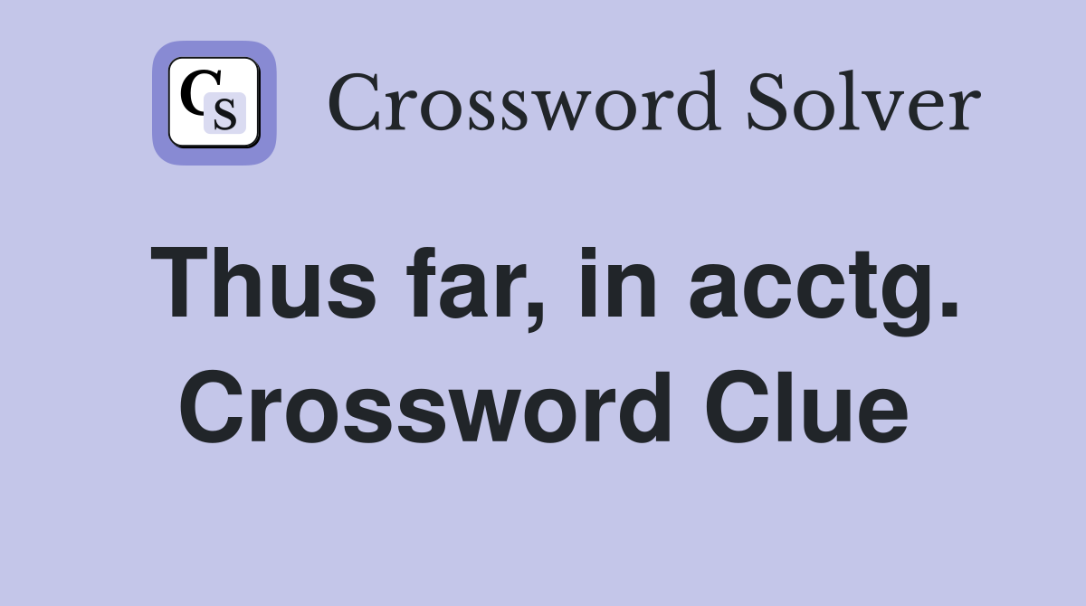 Thus far, in acctg. Crossword Clue