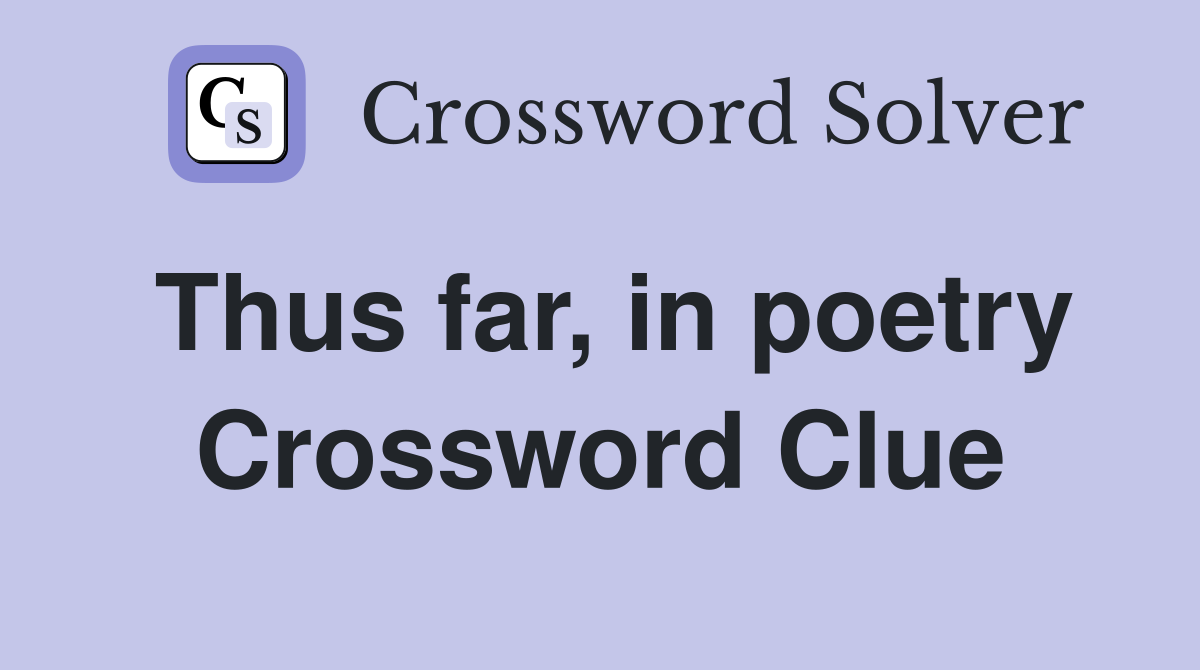 Thus far, in poetry Crossword Clue