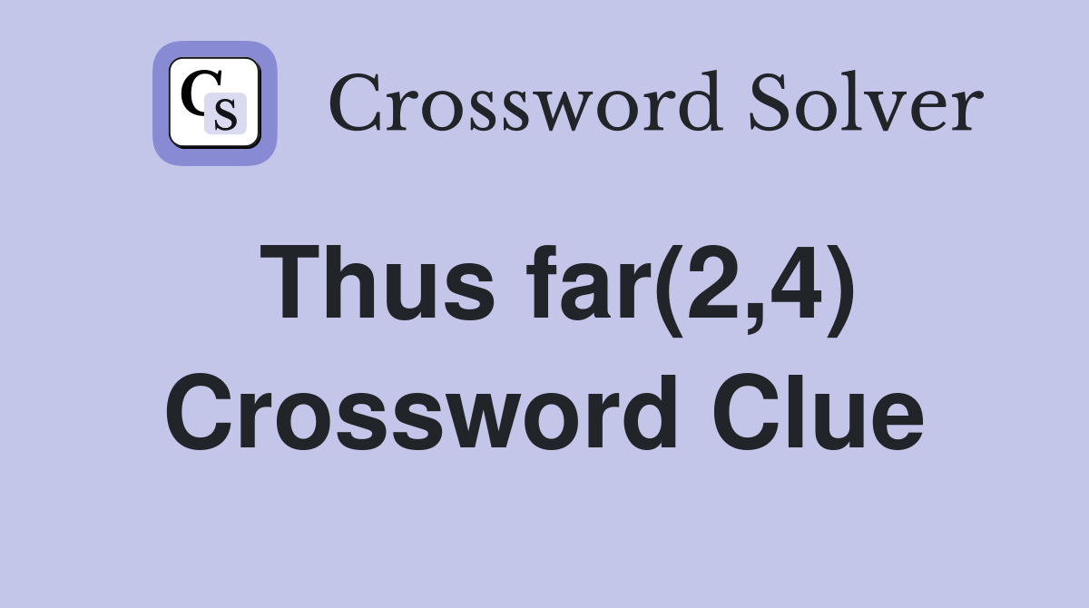 Thus far(2,4) Crossword Clue