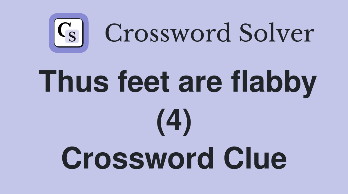 Thus feet are flabby (4) Crossword Clue