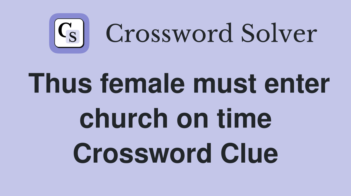 Thus female must enter church on time Crossword Clue