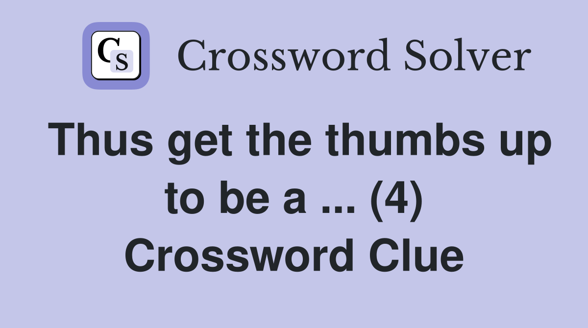 Thus get the thumbs up to be a ... (4) Crossword Clue