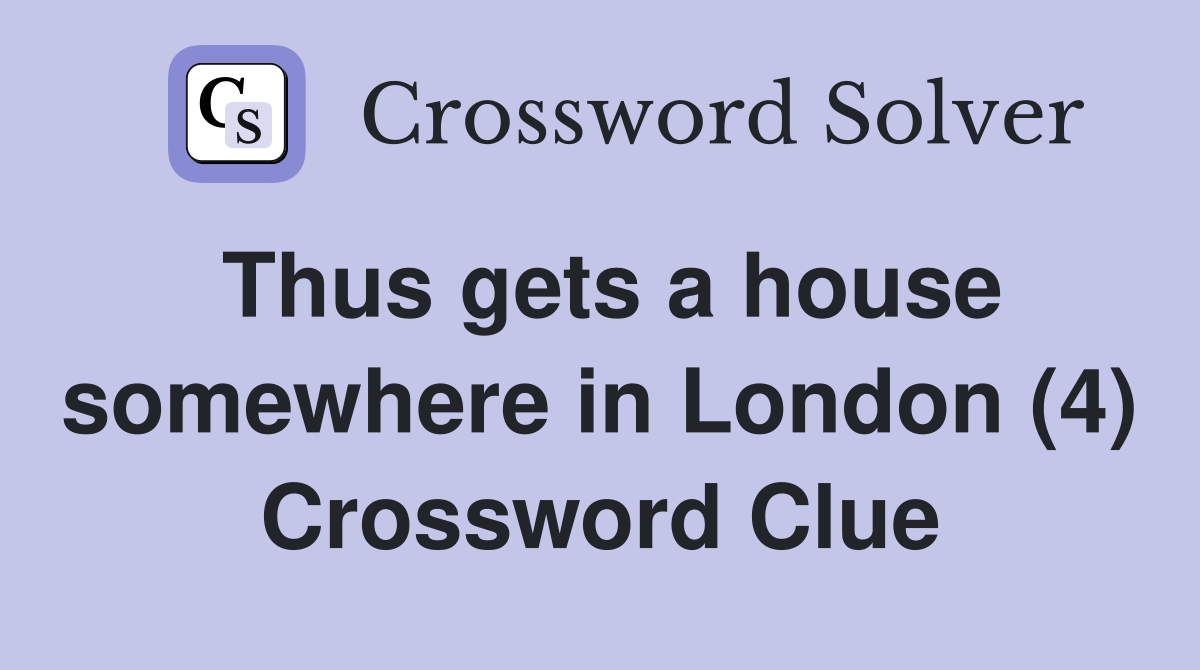 Thus gets a house somewhere in London (4) Crossword Clue