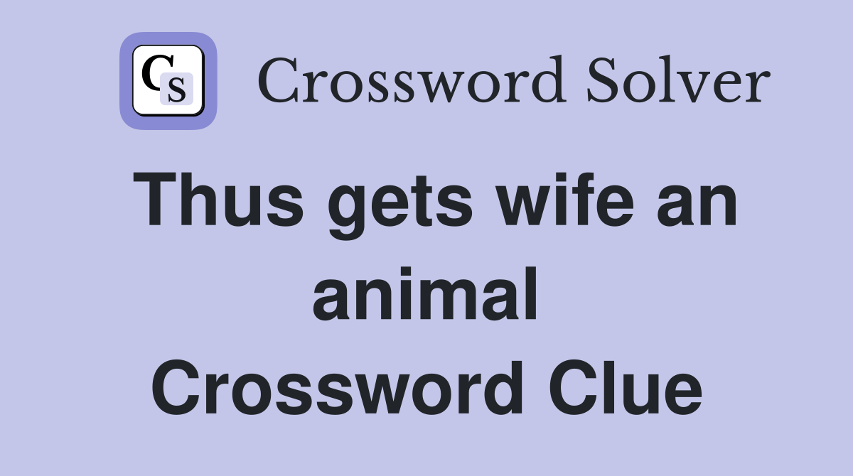 Thus gets wife an animal Crossword Clue