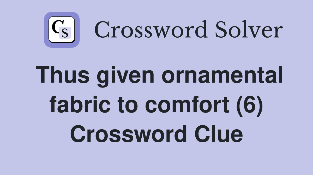Thus given ornamental fabric to comfort (6) Crossword Clue