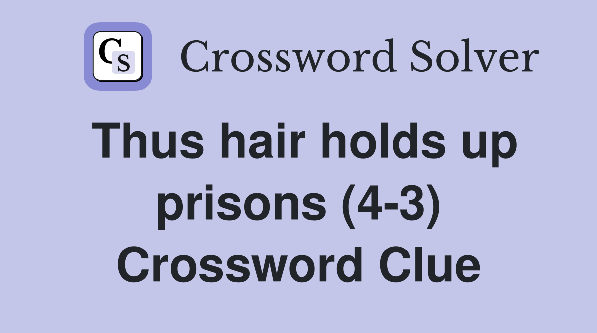 Thus hair holds up prisons (4-3) Crossword Clue