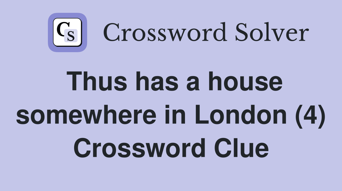 Thus has a house somewhere in London (4) Crossword Clue