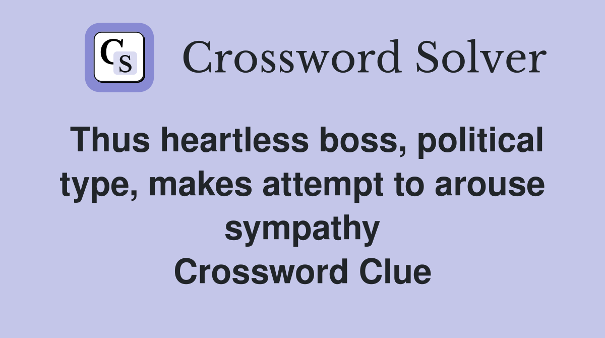 Thus heartless boss, political type, makes attempt to arouse sympathy Crossword Clue