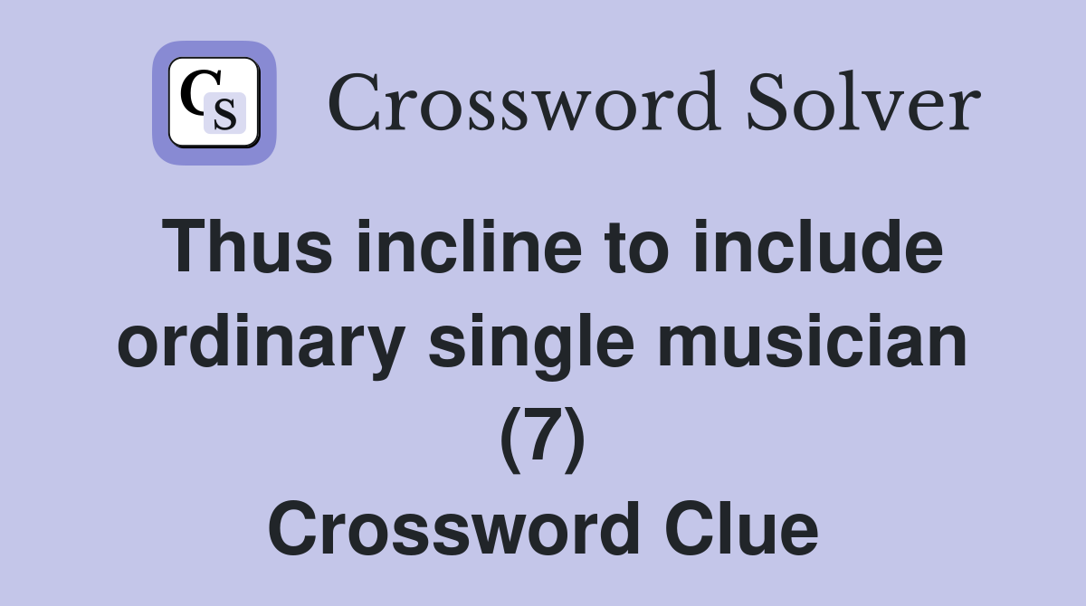 Thus incline to include ordinary single musician (7) Crossword Clue