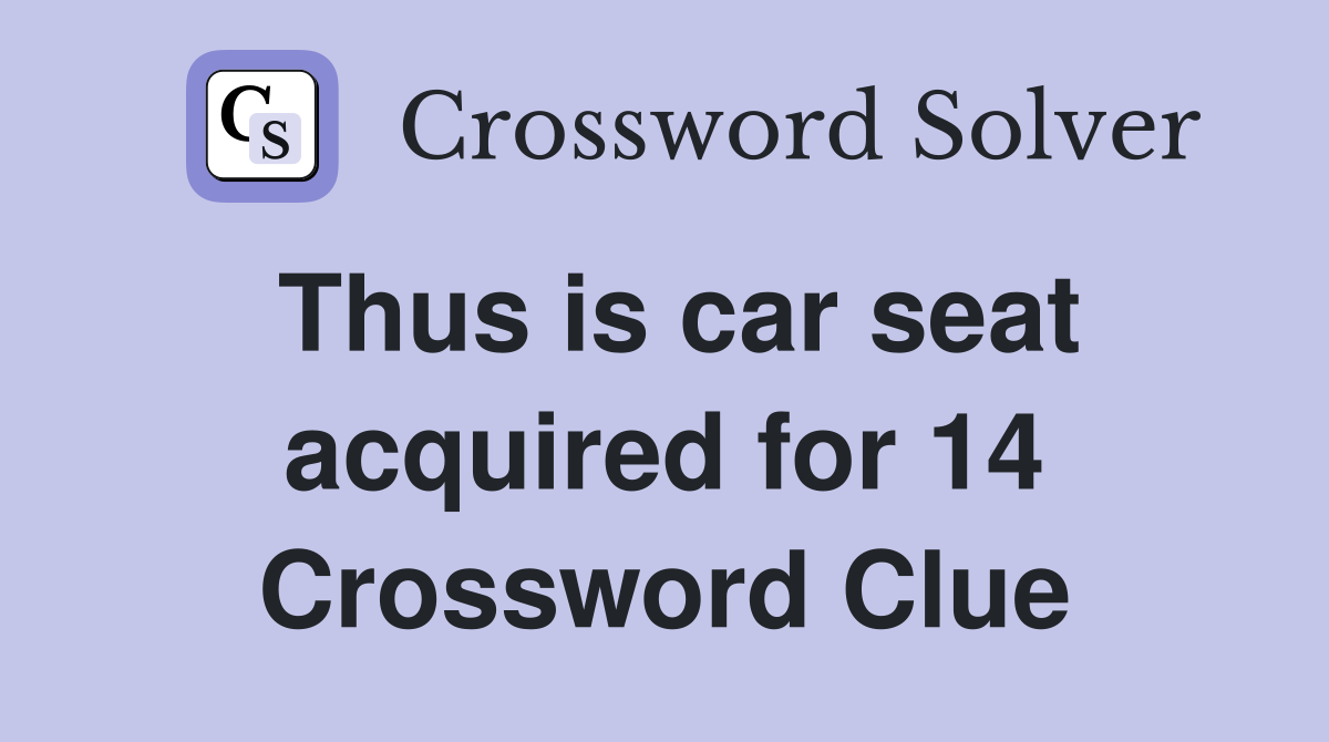 Thus is car seat acquired for 14 Crossword Clue