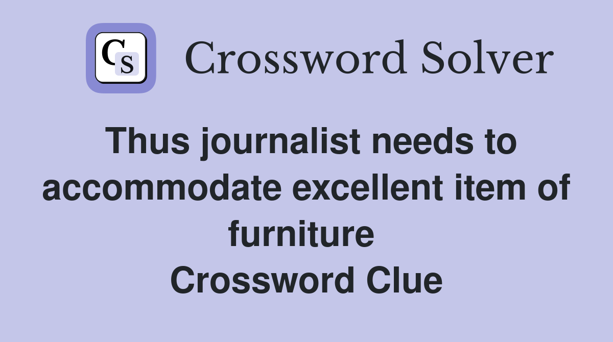 Thus journalist needs to accommodate excellent item of furniture  Crossword Clue