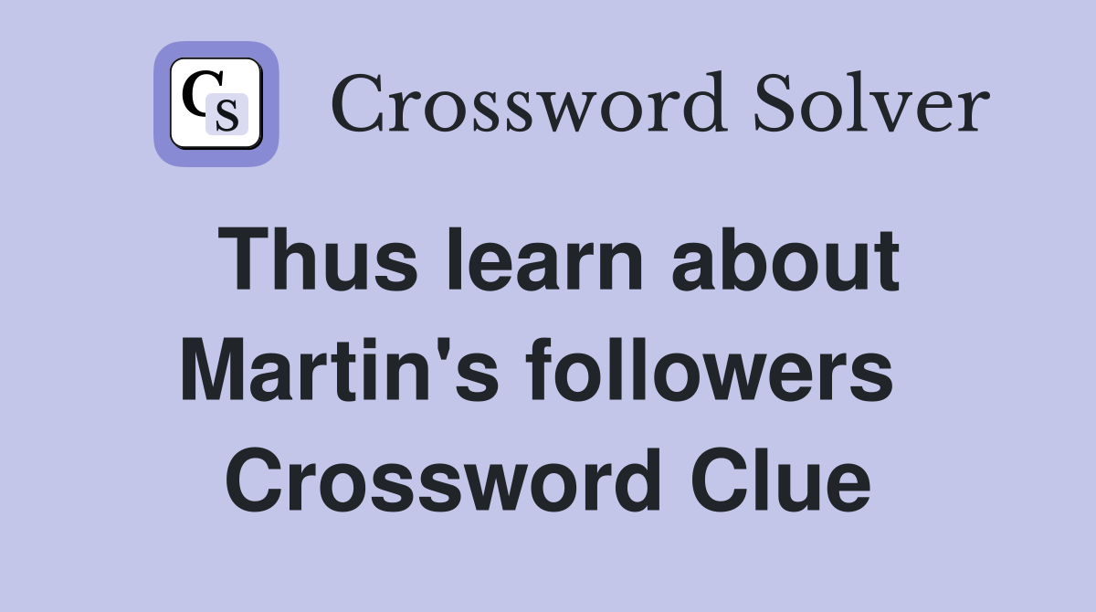 Thus learn about Martin's followers  Crossword Clue