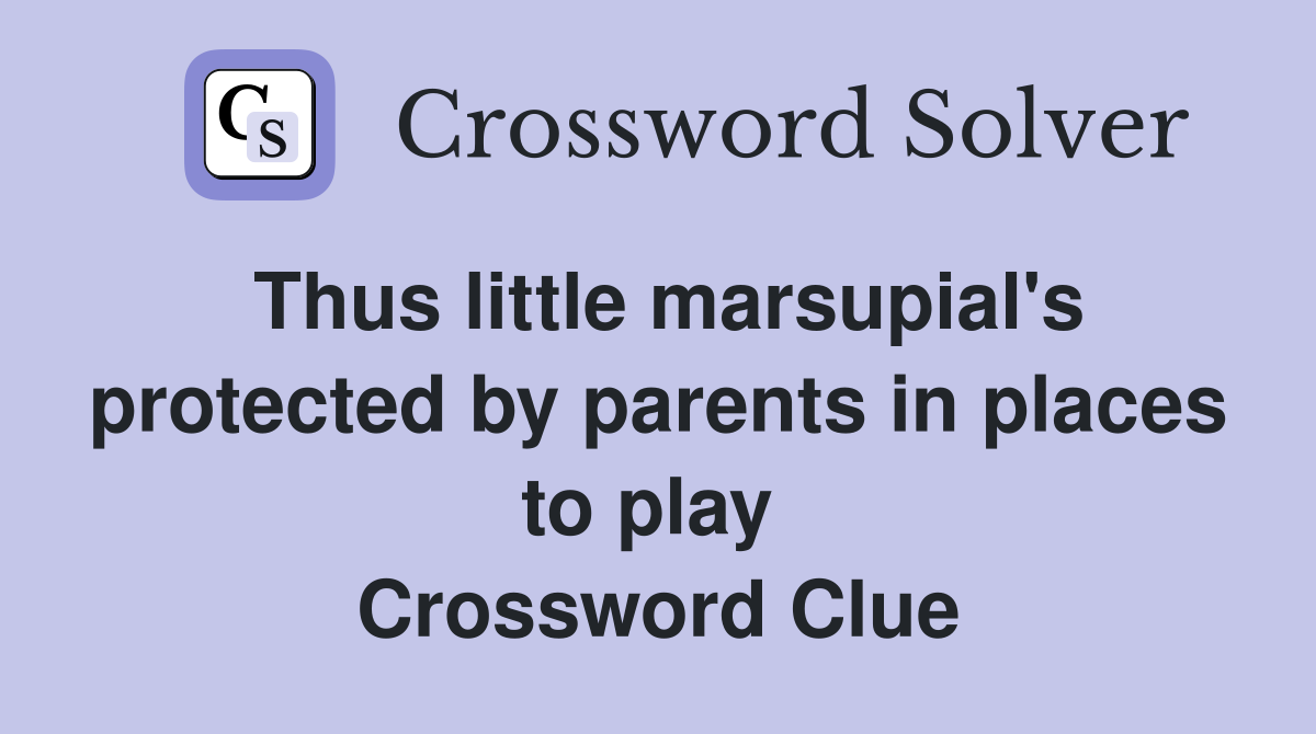 Thus little marsupial's protected by parents in places to play  Crossword Clue