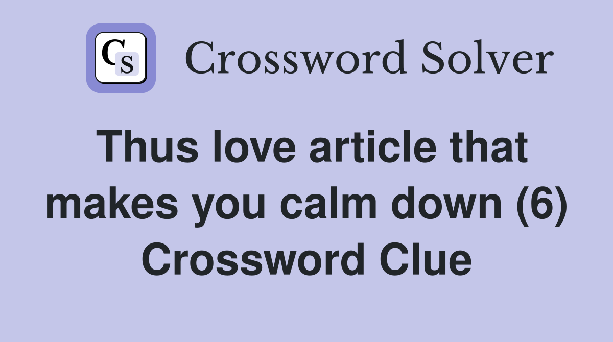 Thus love article that makes you calm down (6) Crossword Clue