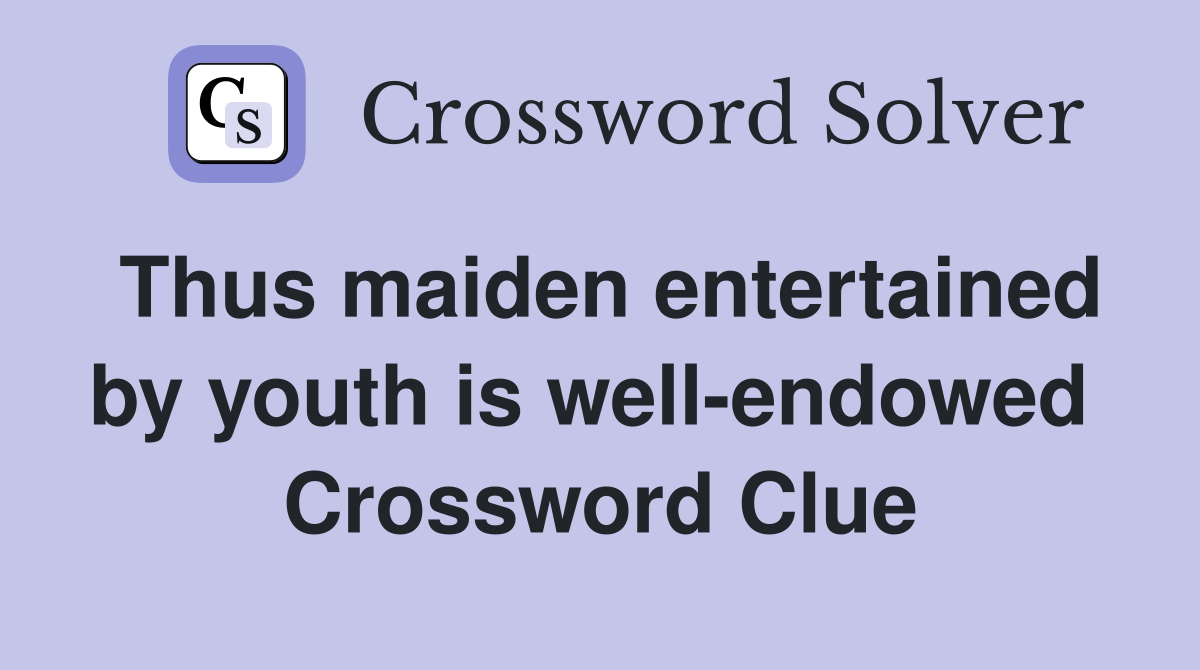 Thus maiden entertained by youth is well-endowed  Crossword Clue