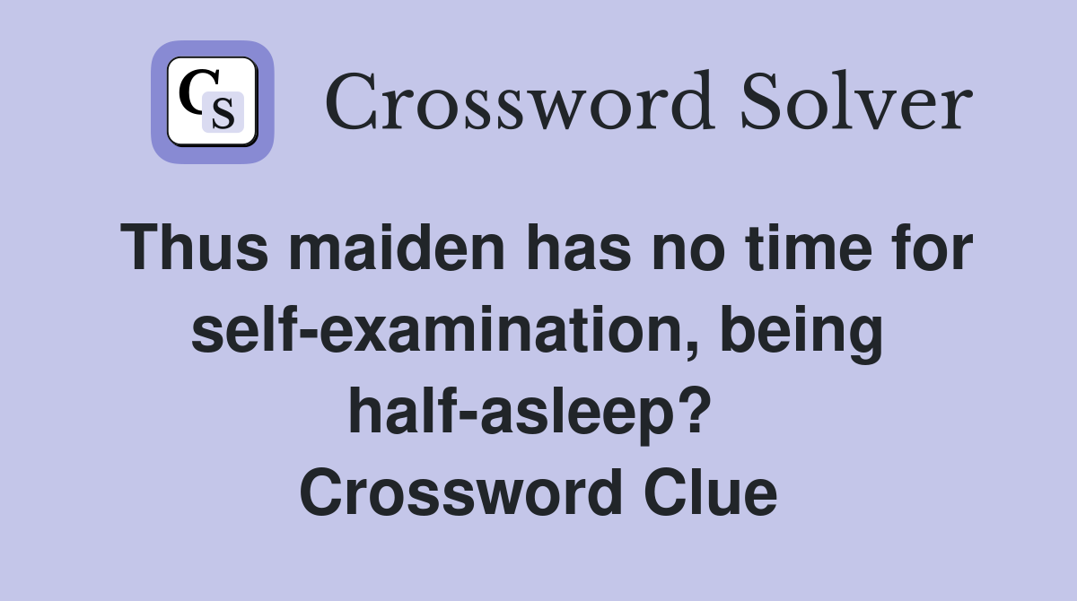Thus maiden has no time for self-examination, being half-asleep?  Crossword Clue