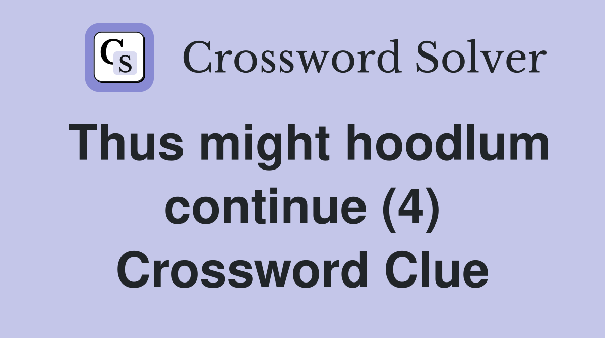 Thus might hoodlum continue (4) Crossword Clue