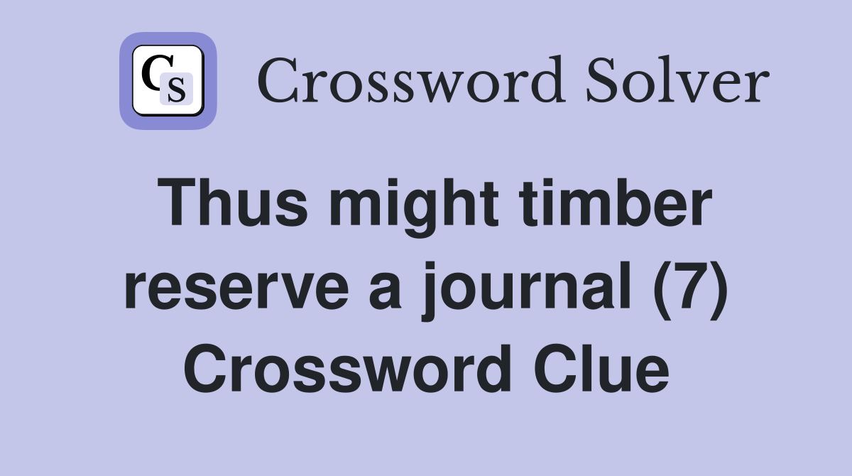 Thus might timber reserve a journal (7) Crossword Clue