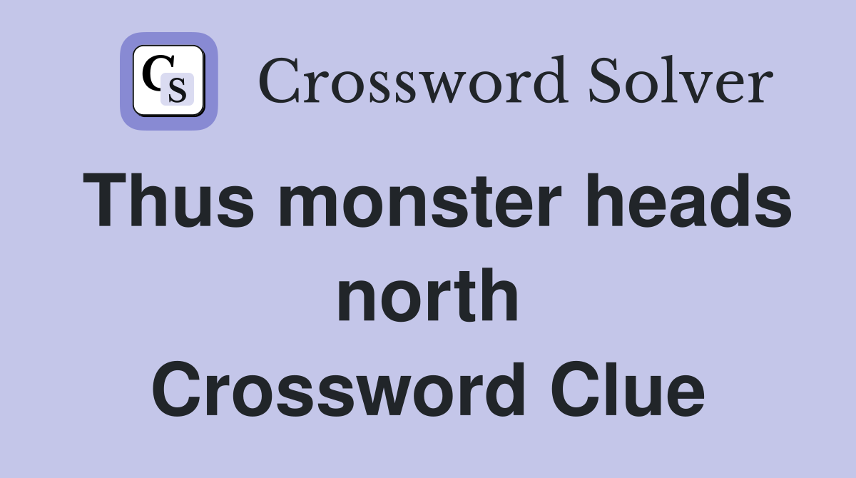 Thus monster heads north Crossword Clue