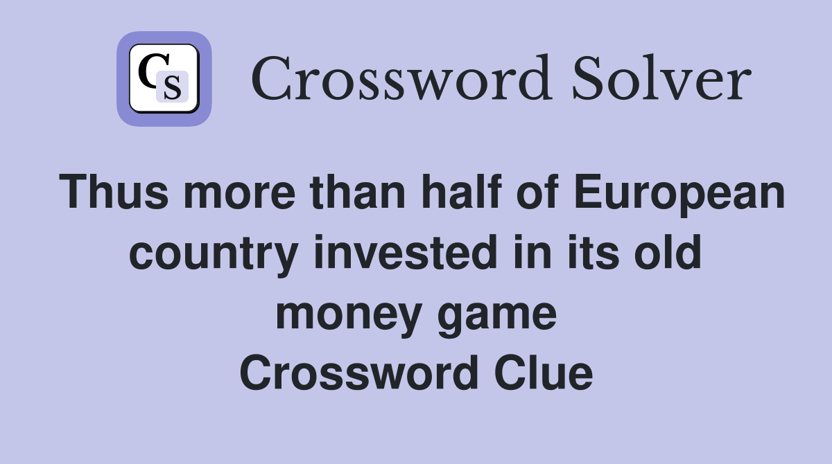 Thus more than half of European country invested in its old money game Crossword Clue