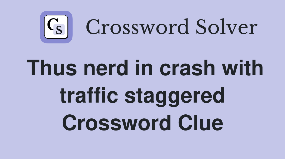 Thus nerd in crash with traffic staggered Crossword Clue