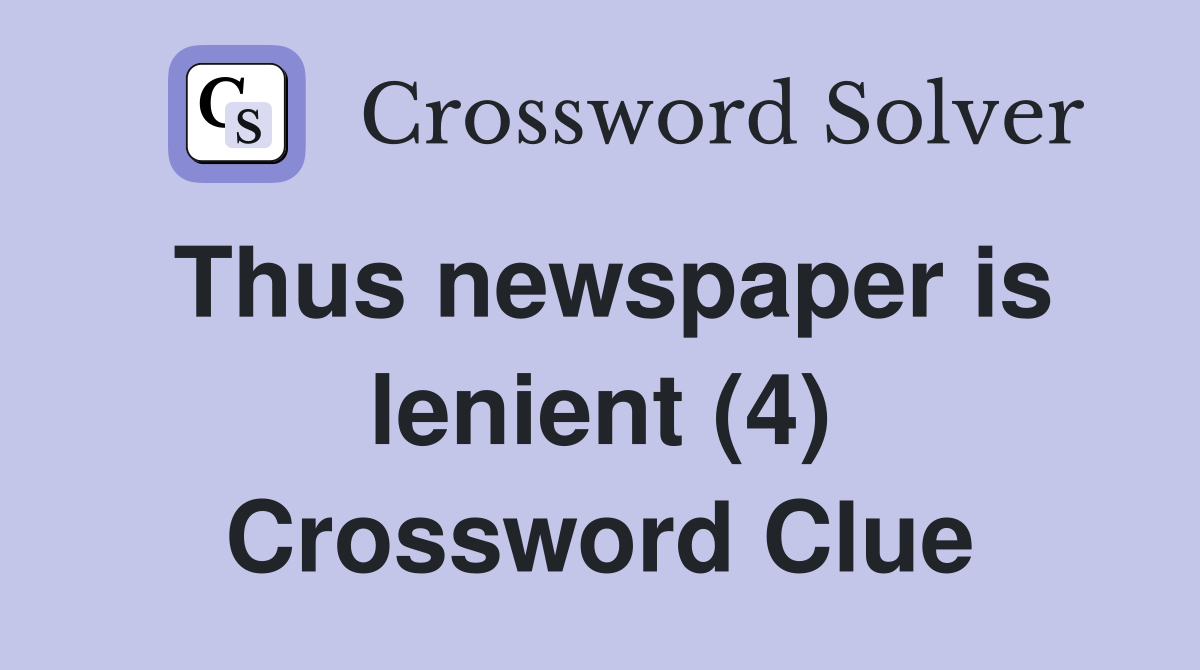 Thus newspaper is lenient (4) Crossword Clue