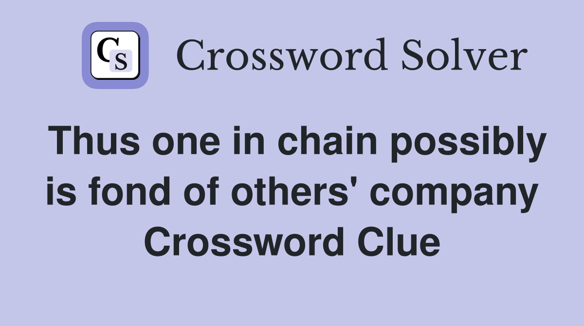 Thus one in chain possibly is fond of others' company Crossword Clue