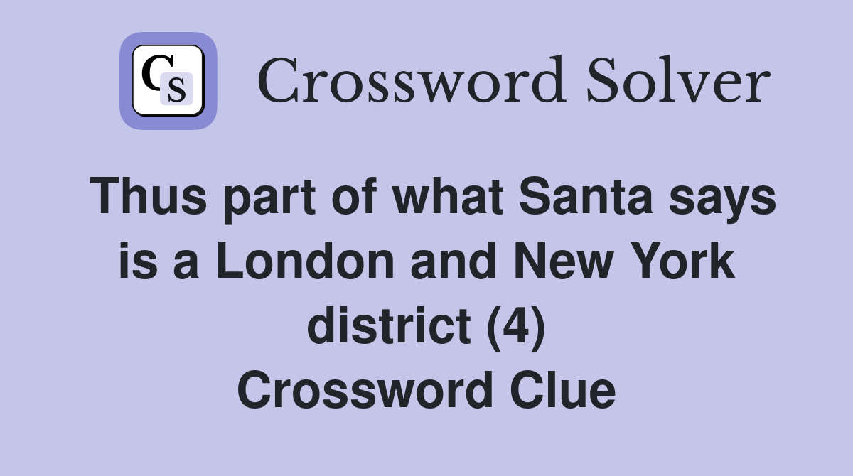 Thus part of what Santa says is a London and New York district (4) Crossword Clue