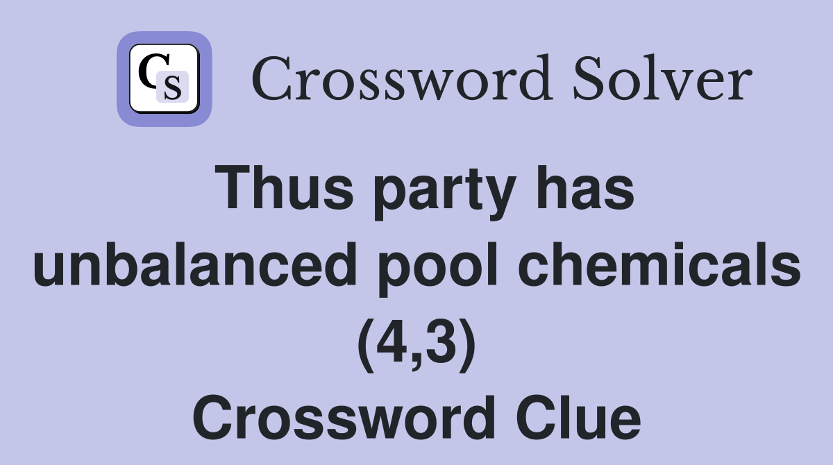 Thus party has unbalanced pool chemicals (4,3) Crossword Clue