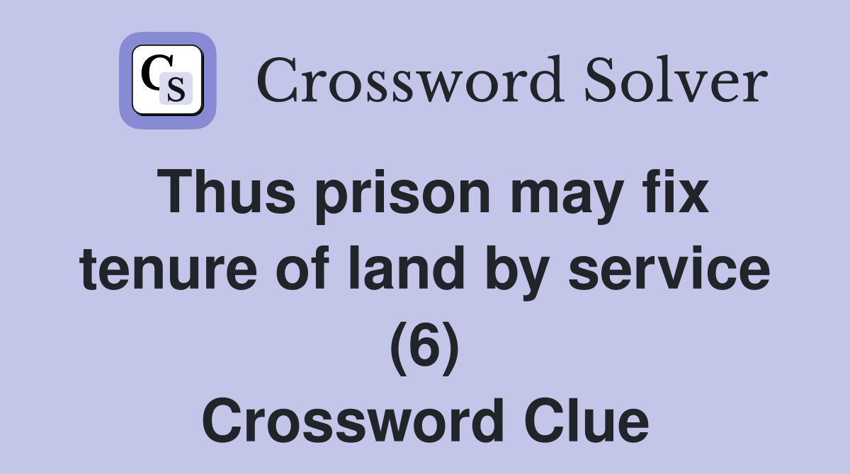 Thus prison may fix tenure of land by service (6) Crossword Clue