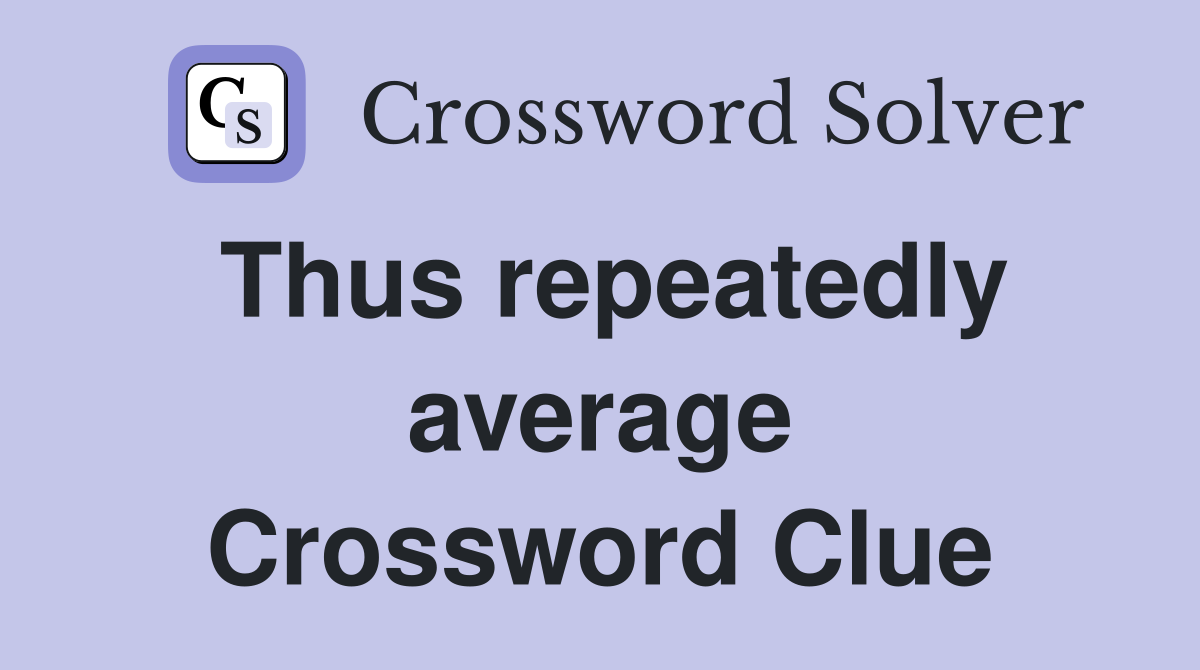 Thus repeatedly average Crossword Clue