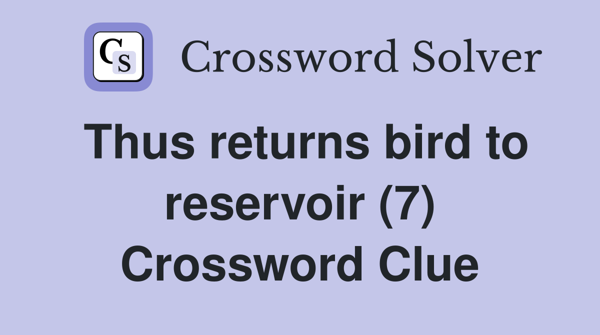 Thus returns bird to reservoir (7) Crossword Clue