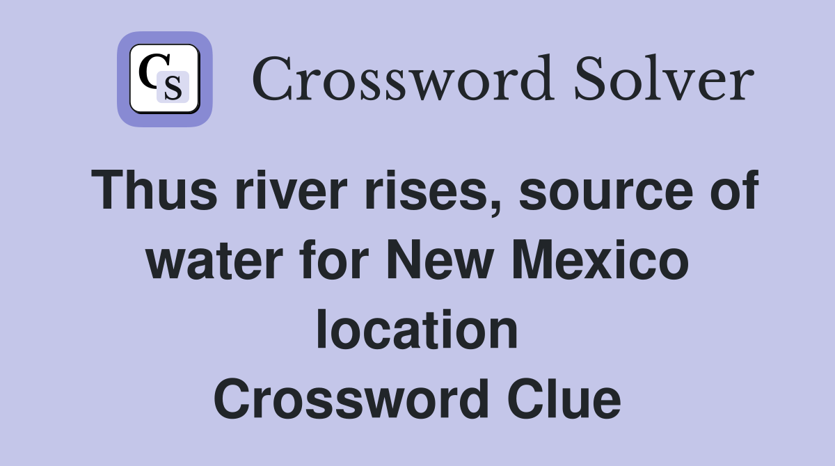 Thus river rises, source of water for New Mexico location Crossword Clue